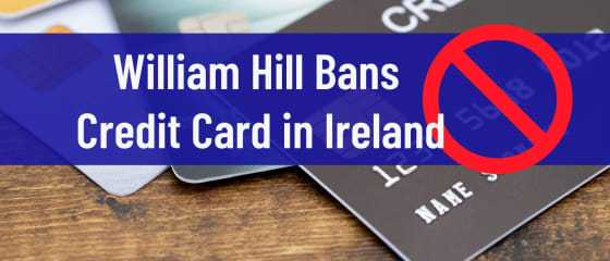 William Hill interzice cardul de credit în Irlanda