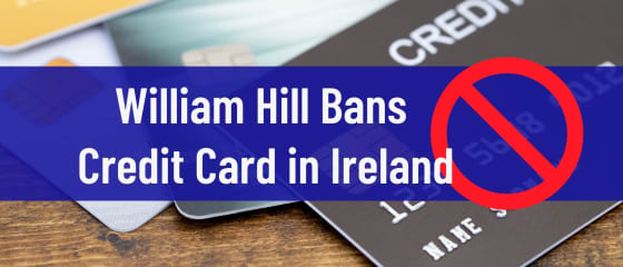 William Hill interzice cardul de credit Ã®n Irlanda